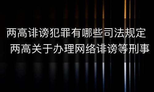 两高诽谤犯罪有哪些司法规定 两高关于办理网络诽谤等刑事案件司法解释