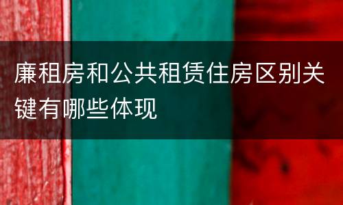 廉租房和公共租赁住房区别关键有哪些体现