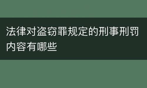 法律对盗窃罪规定的刑事刑罚内容有哪些
