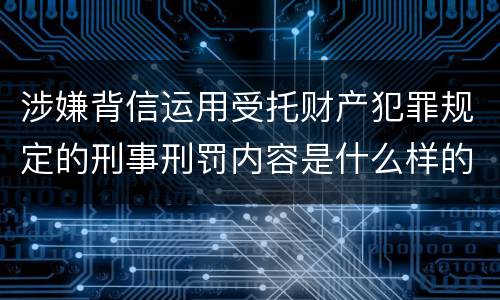 涉嫌背信运用受托财产犯罪规定的刑事刑罚内容是什么样的
