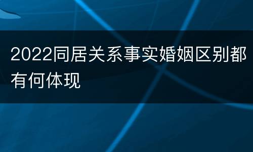 2022同居关系事实婚姻区别都有何体现
