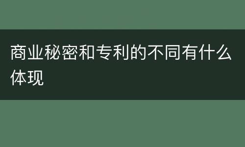 商业秘密和专利的不同有什么体现