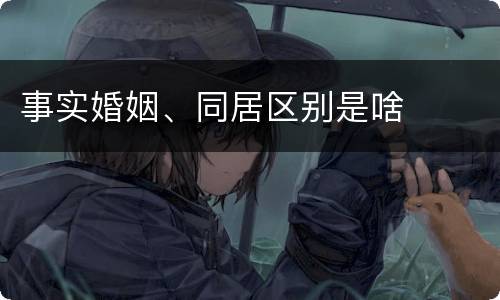 事实婚姻、同居区别是啥