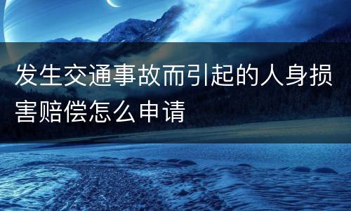 发生交通事故而引起的人身损害赔偿怎么申请