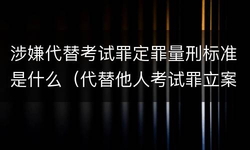 涉嫌代替考试罪定罪量刑标准是什么（代替他人考试罪立案标准）
