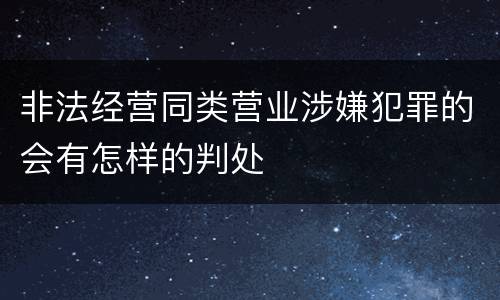非法经营同类营业涉嫌犯罪的会有怎样的判处