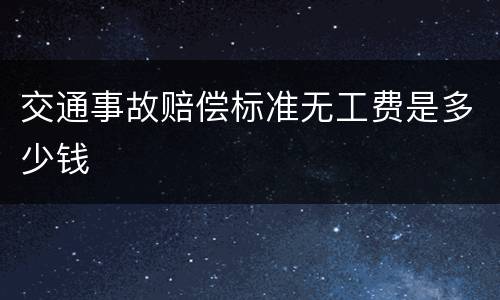 交通事故赔偿标准无工费是多少钱
