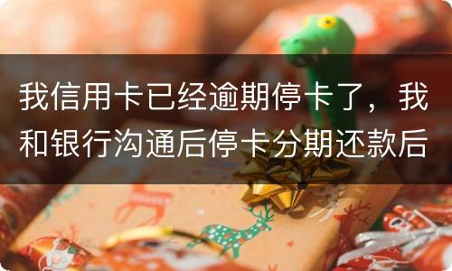 我信用卡已经逾期停卡了，我和银行沟通后停卡分期还款后再次逾期2个月，请问会怎么样