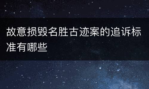 故意损毁名胜古迹案的追诉标准有哪些