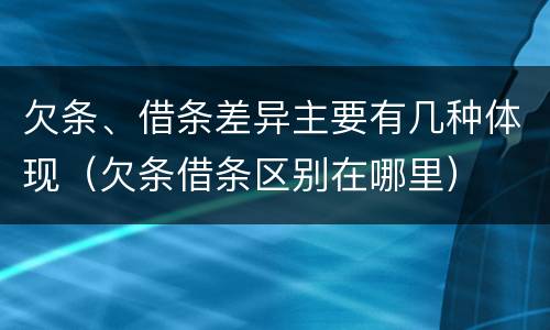 欠条、借条差异主要有几种体现（欠条借条区别在哪里）