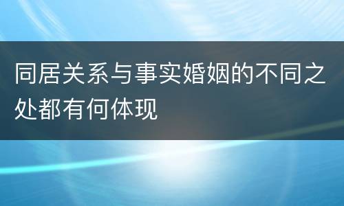 同居关系与事实婚姻的不同之处都有何体现