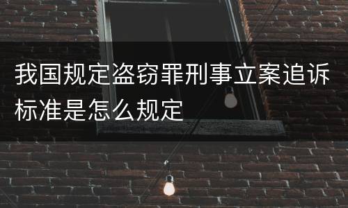 我国规定盗窃罪刑事立案追诉标准是怎么规定