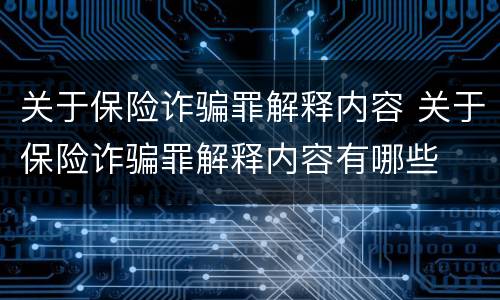 关于保险诈骗罪解释内容 关于保险诈骗罪解释内容有哪些