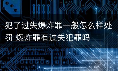 犯了过失爆炸罪一般怎么样处罚 爆炸罪有过失犯罪吗