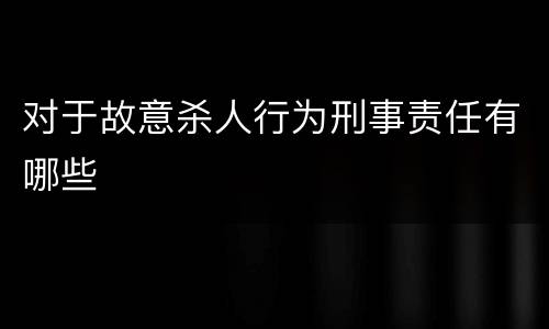 对于故意杀人行为刑事责任有哪些