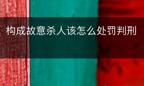 构成故意杀人该怎么处罚判刑