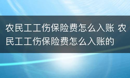 农民工工伤保险费怎么入账 农民工工伤保险费怎么入账的