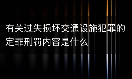 有关过失损坏交通设施犯罪的定罪刑罚内容是什么