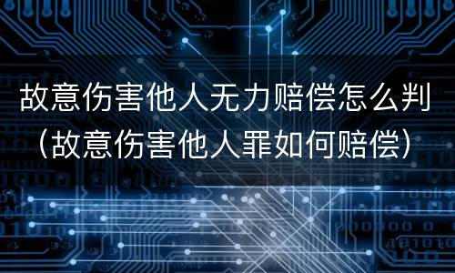 故意伤害他人无力赔偿怎么判（故意伤害他人罪如何赔偿）