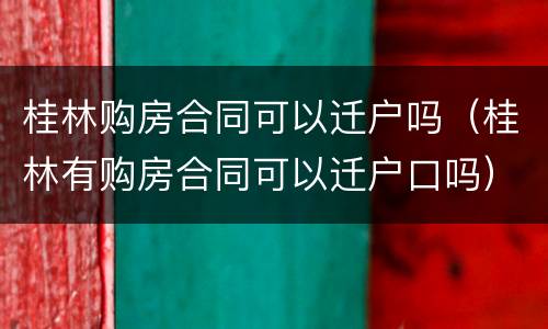 桂林购房合同可以迁户吗（桂林有购房合同可以迁户口吗）