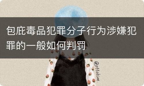 包庇毒品犯罪分子行为涉嫌犯罪的一般如何判罚