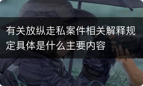 有关放纵走私案件相关解释规定具体是什么主要内容