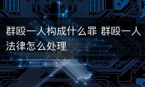 群殴一人构成什么罪 群殴一人法律怎么处理