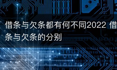 借条与欠条都有何不同2022 借条与欠条的分别