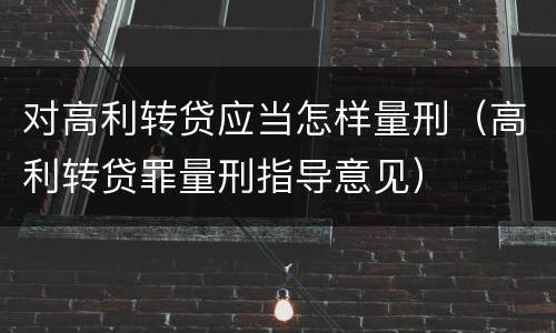 对高利转贷应当怎样量刑（高利转贷罪量刑指导意见）