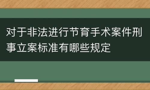 对于非法进行节育手术案件刑事立案标准有哪些规定