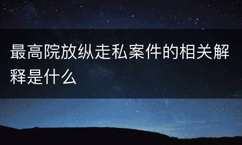 最高院放纵走私案件的相关解释是什么