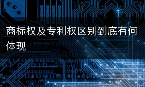 商标权及专利权区别到底有何体现