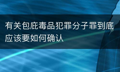 有关包庇毒品犯罪分子罪到底应该要如何确认