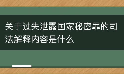 关于过失泄露国家秘密罪的司法解释内容是什么