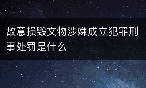 故意损毁文物涉嫌成立犯罪刑事处罚是什么