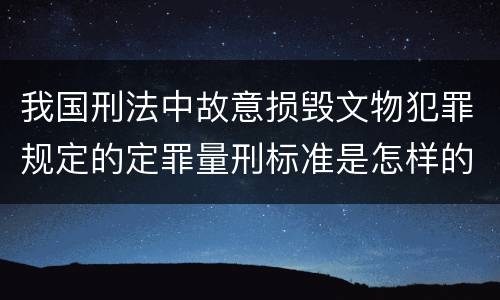我国刑法中故意损毁文物犯罪规定的定罪量刑标准是怎样的