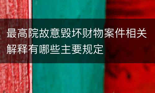 最高院故意毁坏财物案件相关解释有哪些主要规定