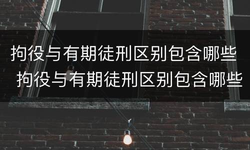 拘役与有期徒刑区别包含哪些 拘役与有期徒刑区别包含哪些刑事案件
