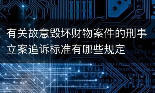 有关故意毁坏财物案件的刑事立案追诉标准有哪些规定