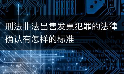 刑法非法出售发票犯罪的法律确认有怎样的标准