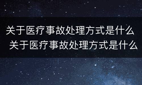 关于医疗事故处理方式是什么 关于医疗事故处理方式是什么法律
