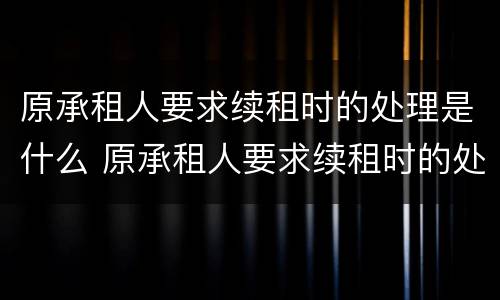 原承租人要求续租时的处理是什么 原承租人要求续租时的处理是什么意思