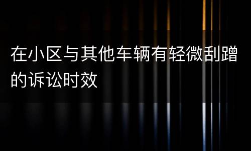 在小区与其他车辆有轻微刮蹭的诉讼时效