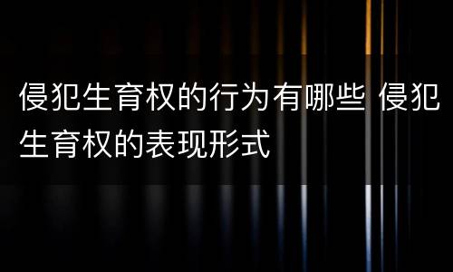 侵犯生育权的行为有哪些 侵犯生育权的表现形式