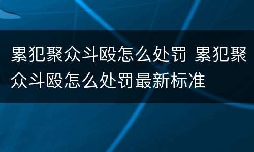 累犯聚众斗殴怎么处罚 累犯聚众斗殴怎么处罚最新标准