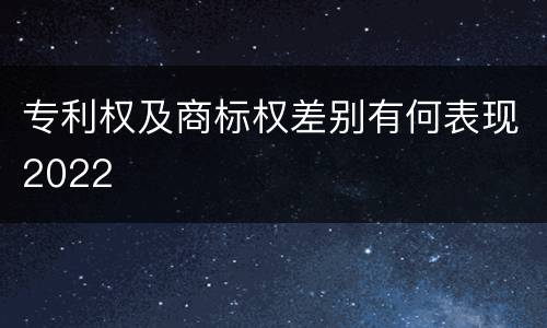 专利权及商标权差别有何表现2022