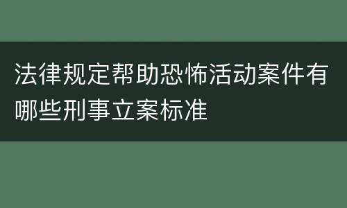 法律规定帮助恐怖活动案件有哪些刑事立案标准