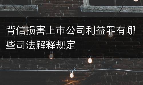 背信损害上市公司利益罪有哪些司法解释规定