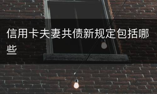 信用卡夫妻共债新规定包括哪些