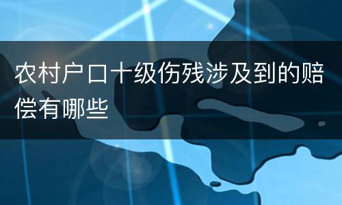 农村户口十级伤残涉及到的赔偿有哪些